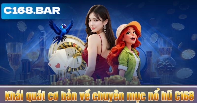 Khái quát cơ bản về chuyên mục nổ hũ C168