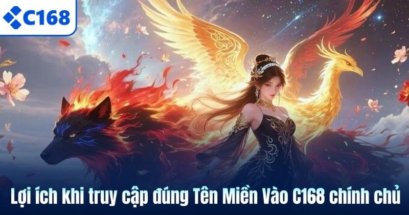 Tên Miền Vào C168 Và Những Điều Người Chơi Cần Nắm Rõ 7 Lợi ích khi truy cập đúng Tên Miền Vào C168 chính chủ