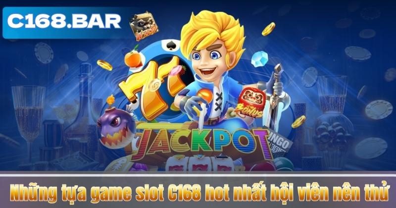 Những tựa game slot C168 hot nhất hội viên nên thử