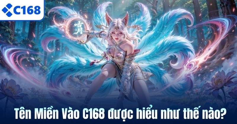Tên Miền Vào C168 Và Những Điều Người Chơi Cần Nắm Rõ 5 Tên Miền Vào C168 được hiểu như thế nào?